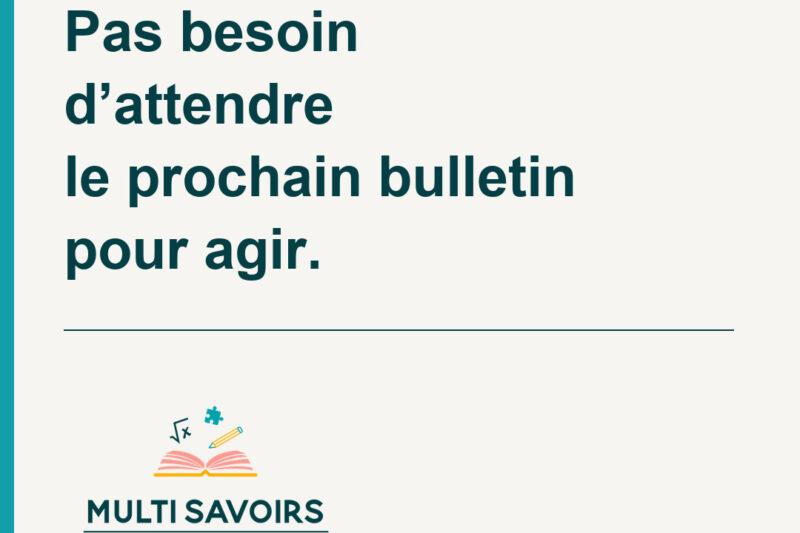 Visuel Multi Savoirs Orthopédagogie : Pas besoin d’attendre le prochain bulletin pour agir.