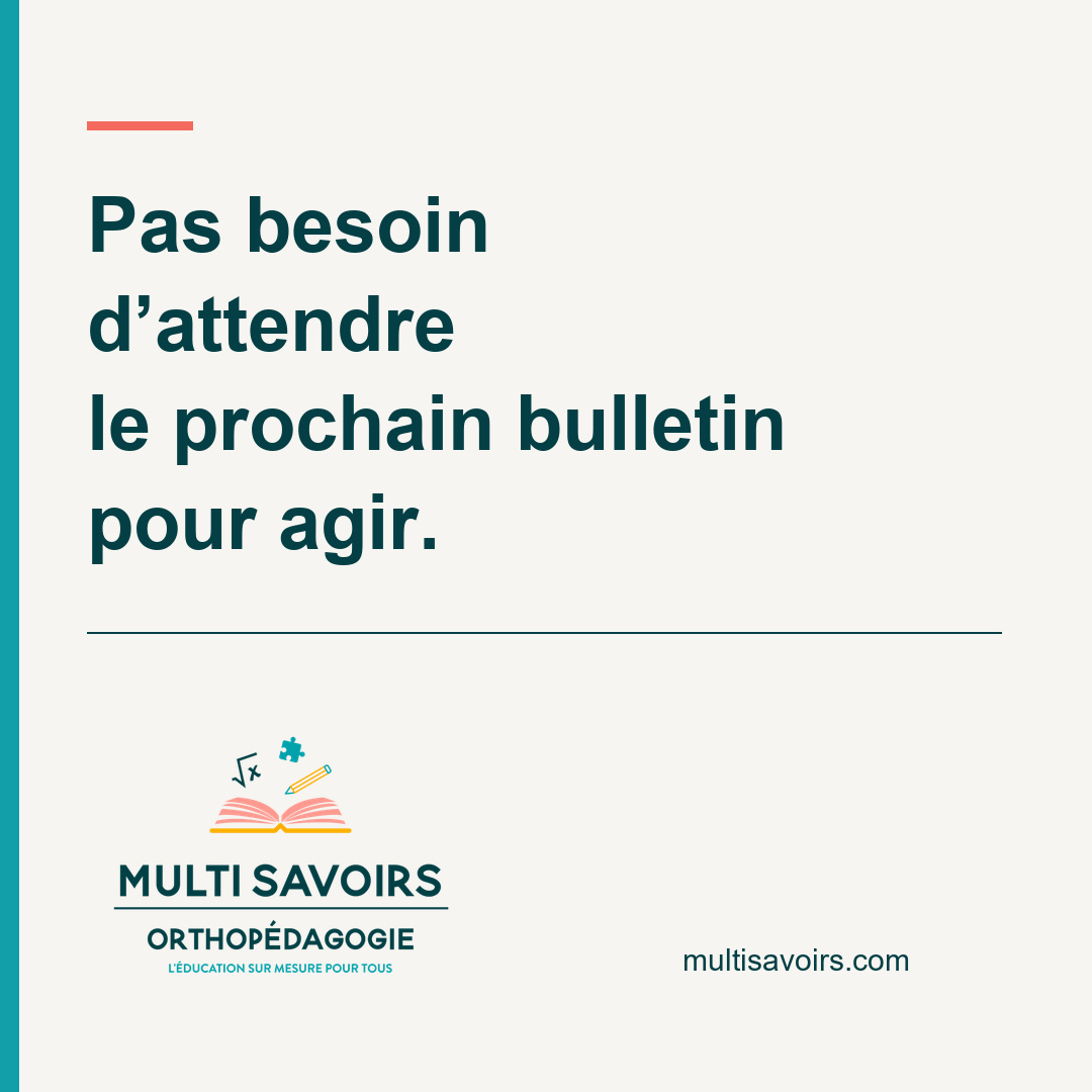 Visuel Multi Savoirs Orthopédagogie : Pas besoin d’attendre le prochain bulletin pour agir.